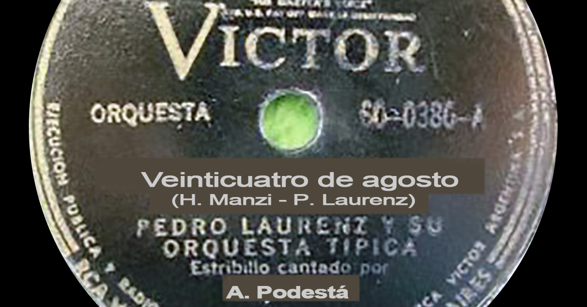 "Veinticuatro de agosto" por Pedro Laurenz y su Orquesta Típica, canta Alberto Podestá; 1943.